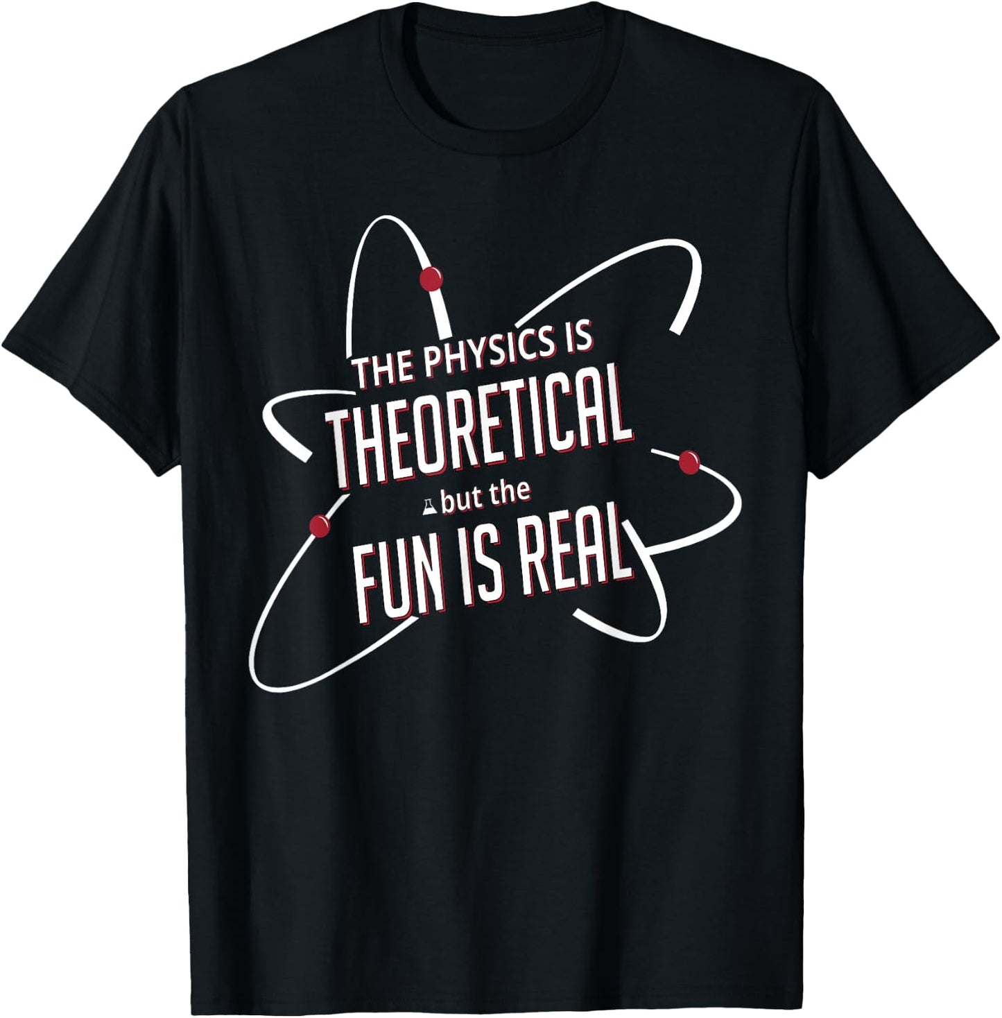 The Physics is Theoretical but the Fun Is Real T-Shirt - T-Shirt | Black