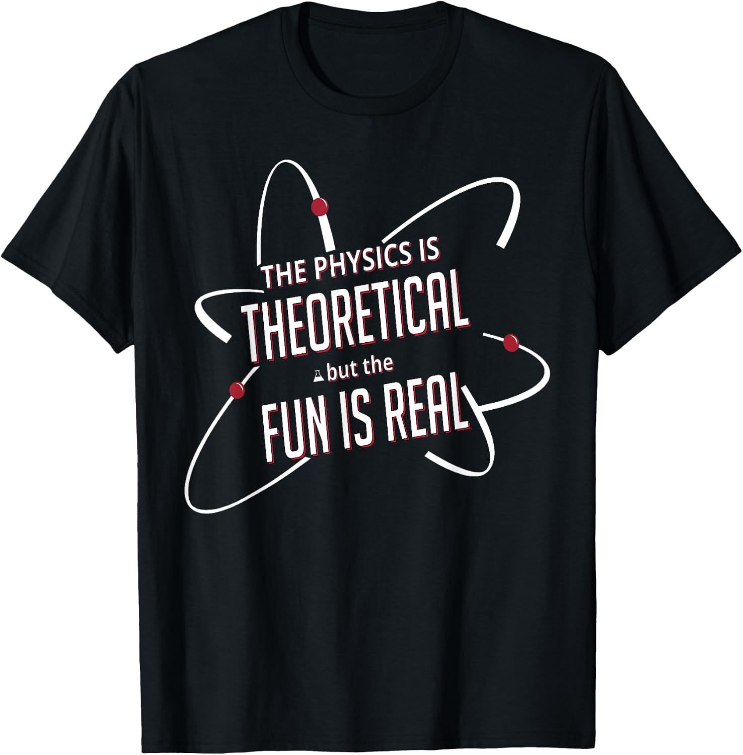 The Physics is Theoretical but the Fun Is Real T-Shirt - T-Shirt | Black