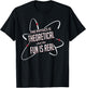The Physics is Theoretical but the Fun Is Real T-Shirt - T-Shirt | Black