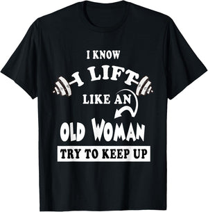 I Know I Lift like an Old Woman Try To Keep Up Gift T-Shirt - T-Shirt | Black