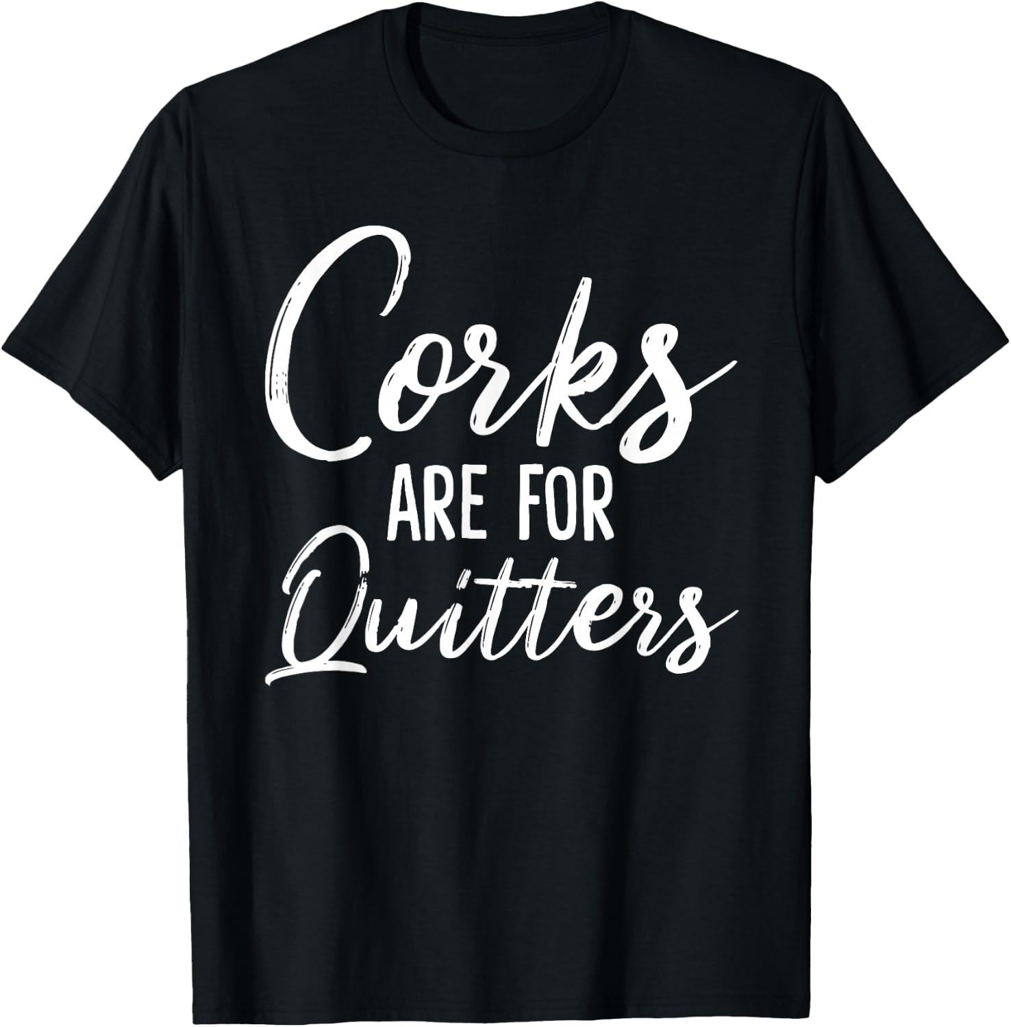 Corks Are For Quitters Funny Wine Drinking Sarcasm T-Shirt - T-Shirt | Black