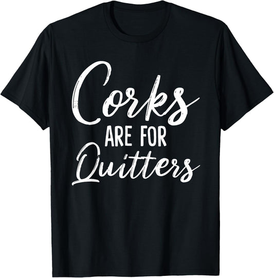 Corks Are For Quitters Funny Wine Drinking Sarcasm T-Shirt - T-Shirt | Black