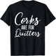 Corks Are For Quitters Funny Wine Drinking Sarcasm T-Shirt - T-Shirt | Black