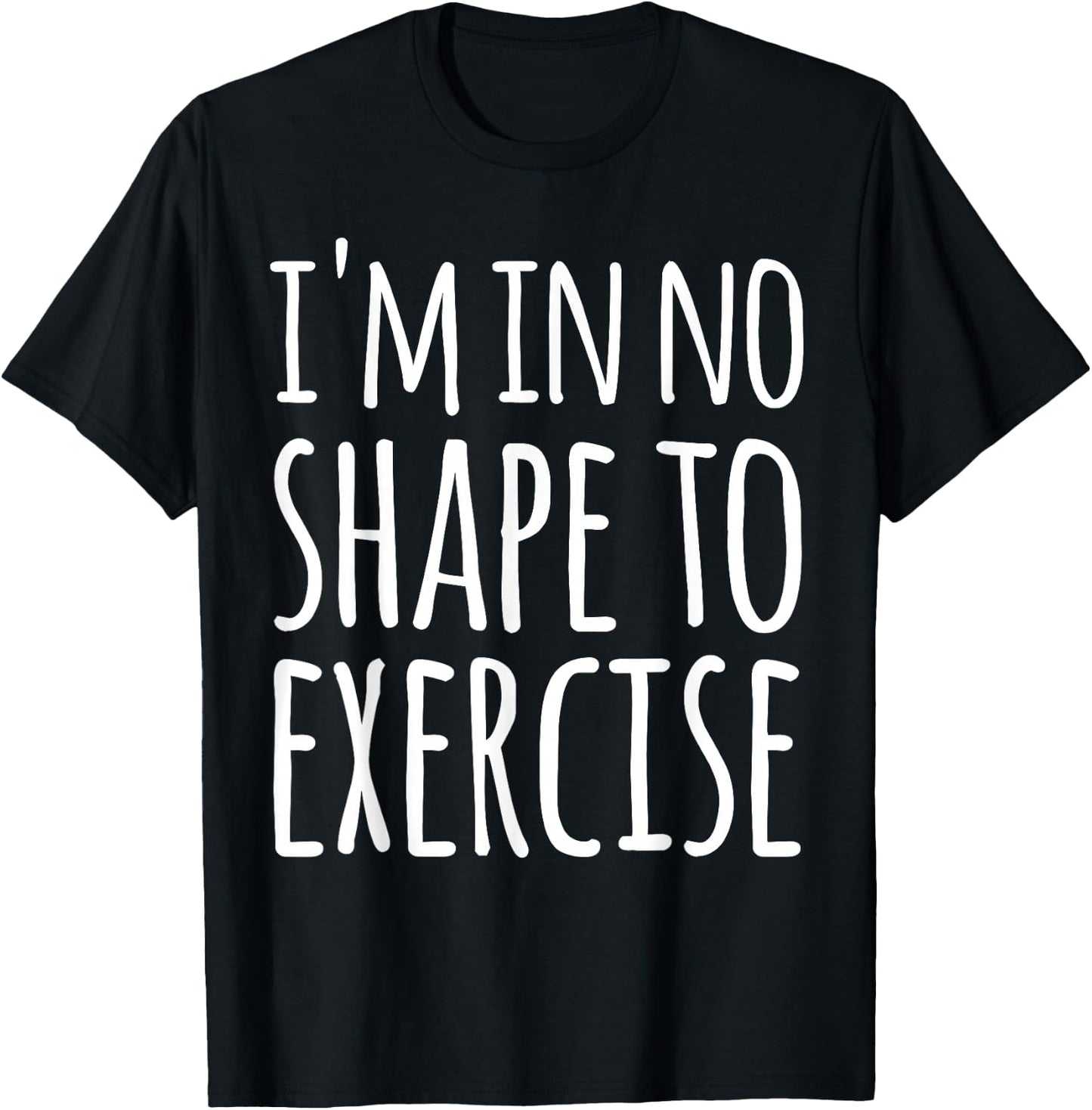 I'm in No Shape to Exercise Funny Workout Joke T-Shirt - T-Shirt | Black