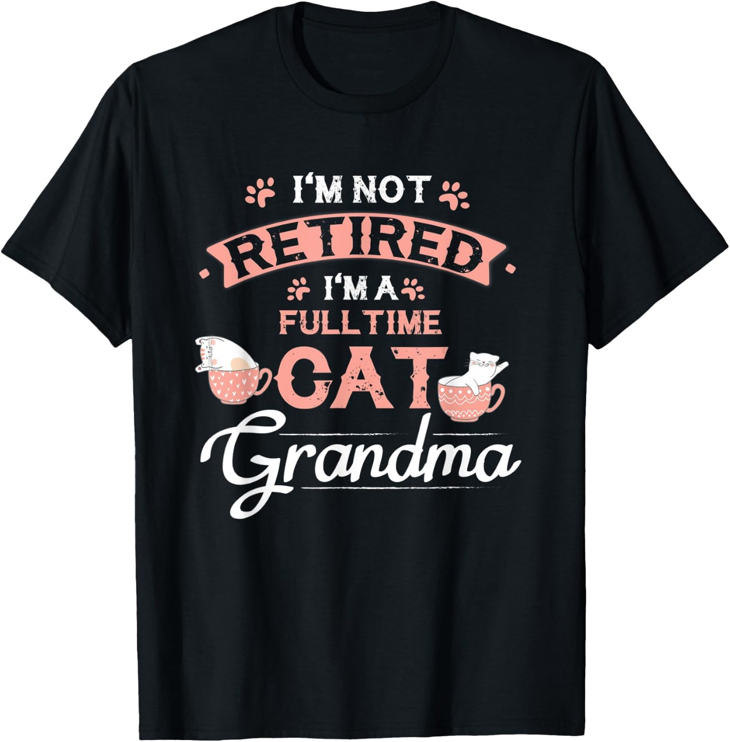 I'm Not Retired I'm A Fulltime Cat Grandma Funny Retirement T-Shirt - T-Shirt | Black