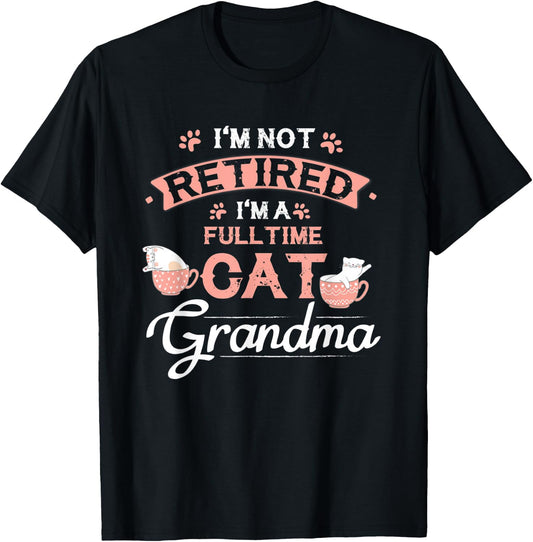 I'm Not Retired I'm A Fulltime Cat Grandma Funny Retirement T-Shirt - T-Shirt | Black