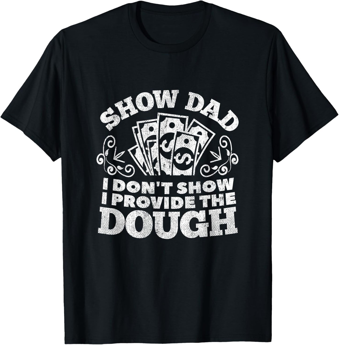 I Don't Show I Provide The Dough Funny Show Dad Shirt T-Shirt - T-Shirt | Black