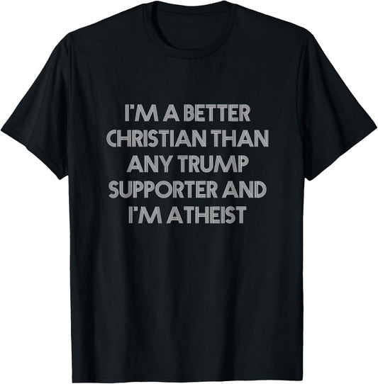I'm A Better Christian Than Trump Supporters Anti Trump T-Shirt - T-Shirt | Black