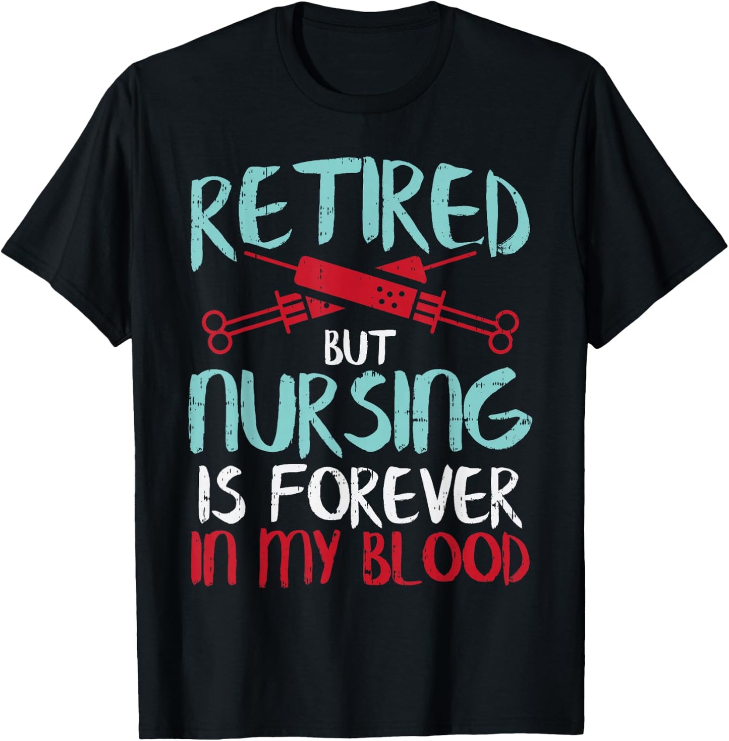 Retired But Nursing Forever In Blood Retirement Nurse Gift T-Shirt - T-Shirt | Black