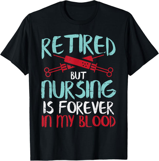 Retired But Nursing Forever In Blood Retirement Nurse Gift T-Shirt - T-Shirt | Black