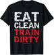 Funny Workout Shirts - Eat Clean Train Dirty Gym T-Shirt - T-Shirt | Black