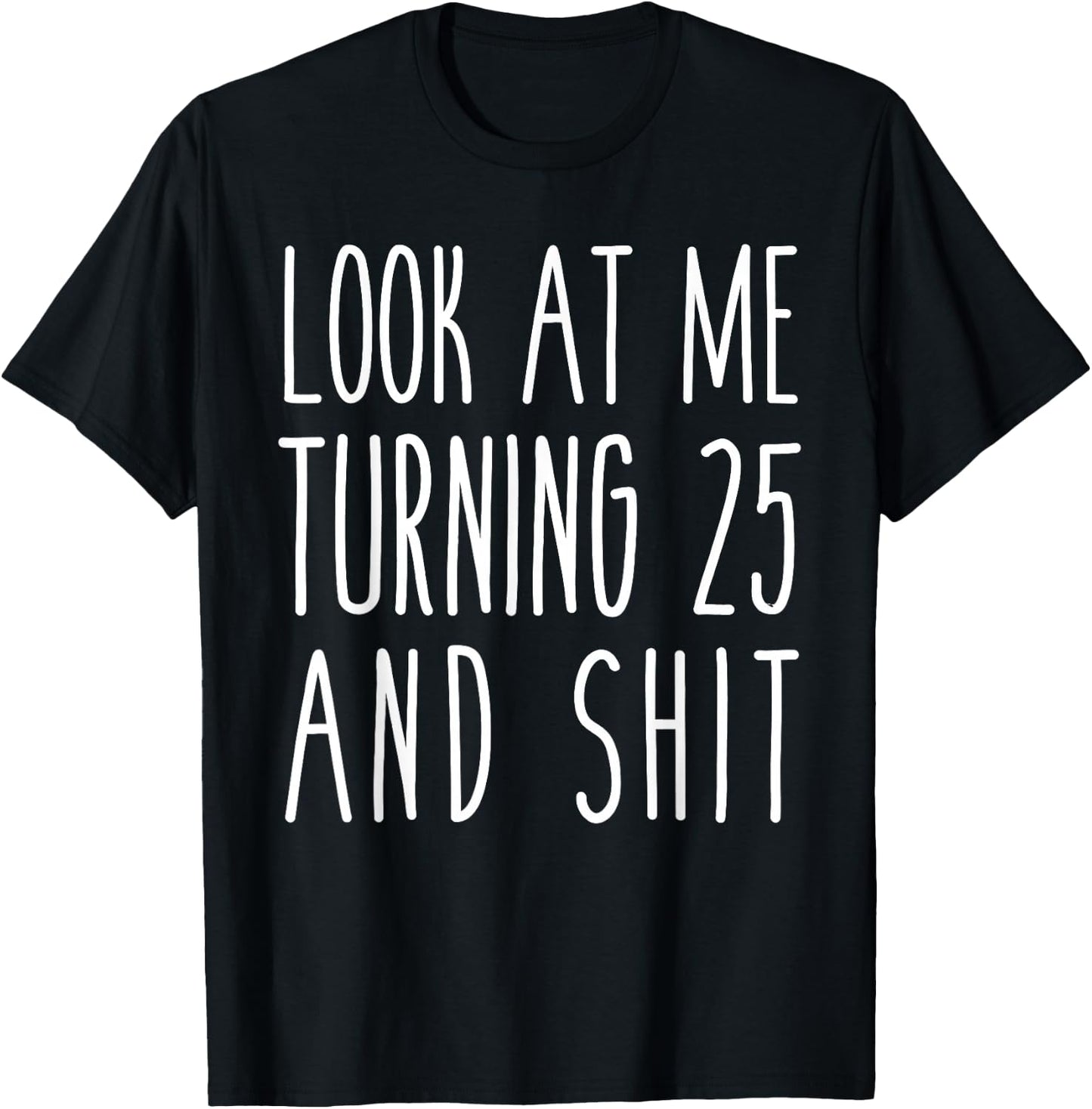 Look At Me Turning 25 and Shit Funny 25th Birthday T-Shirt - T-Shirt | Black