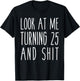 Look At Me Turning 25 and Shit Funny 25th Birthday T-Shirt - T-Shirt | Black