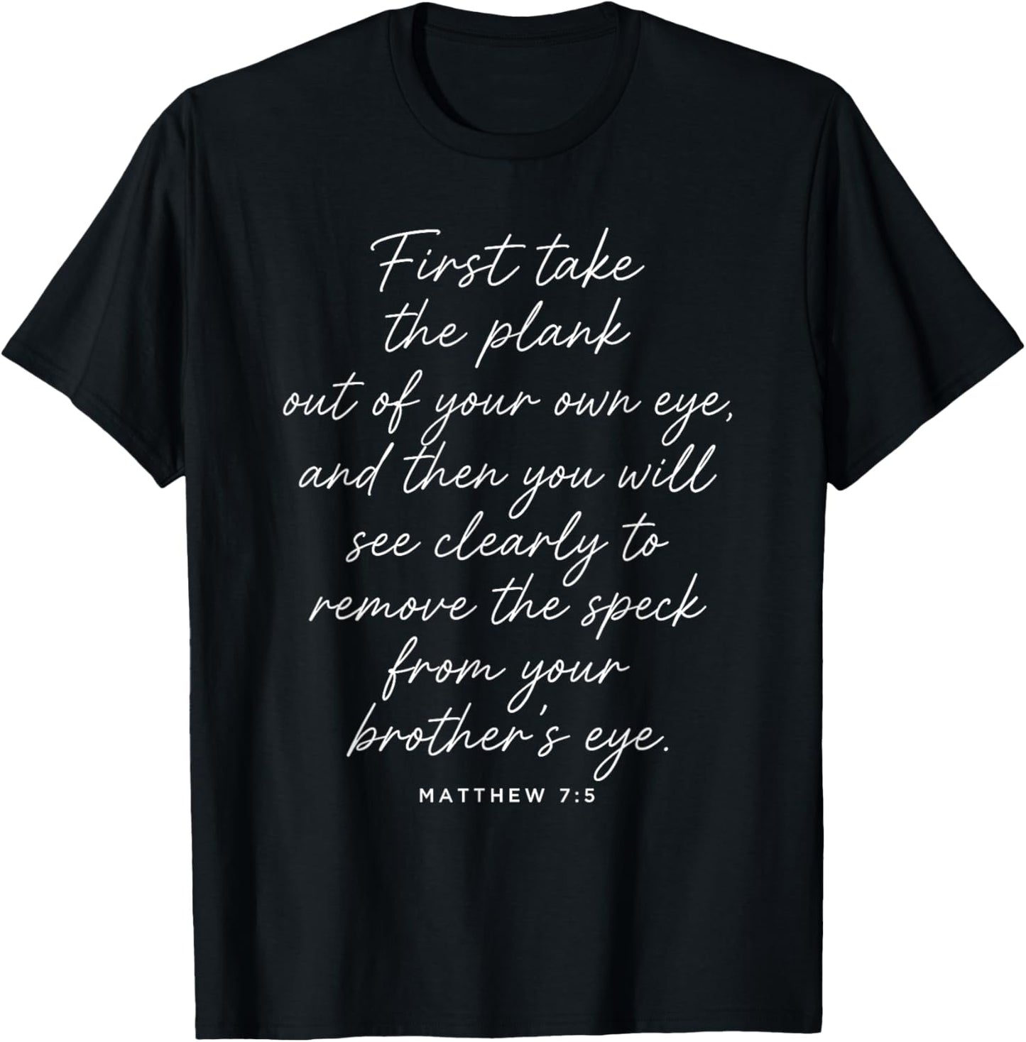 Matthew 7:5 First Take The Plank Out of Your Own Eye Bible T-Shirt - T-Shirt | Black