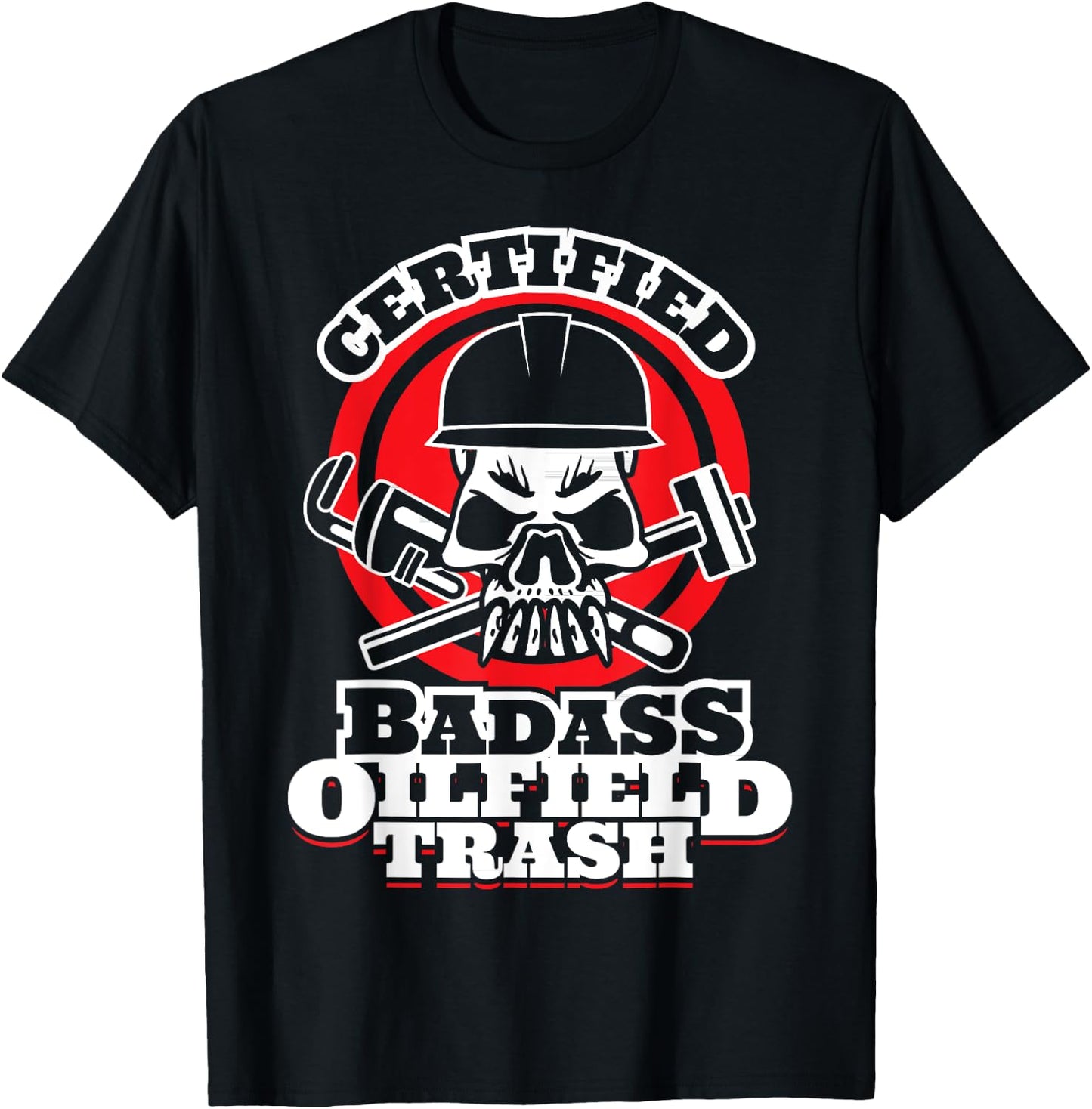 Oil Field Trash - Certified Badass Oil Field Trash T-Shirt - T-Shirt | Black
