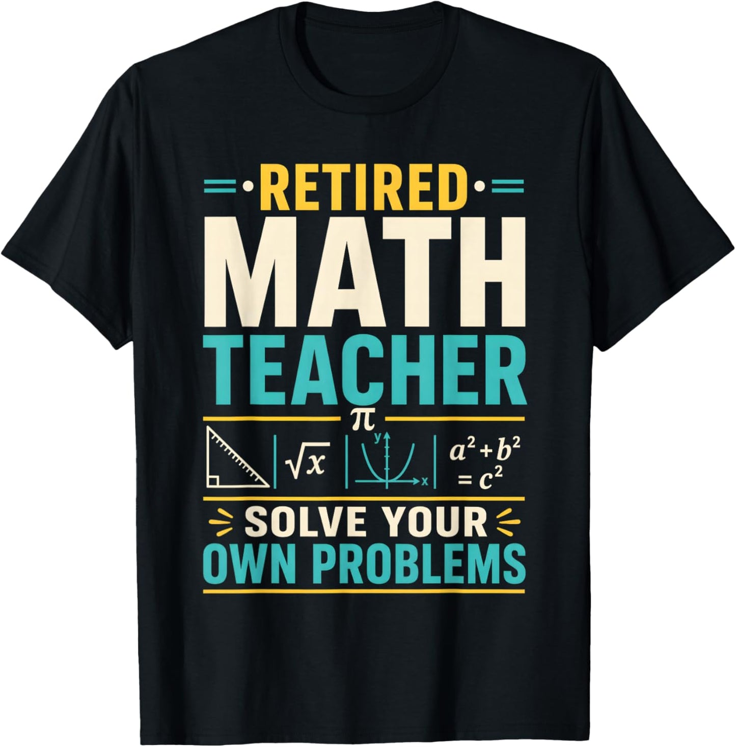 Retired Math Teacher Solve Your Own Problems T-Shirt - T-Shirt | Black