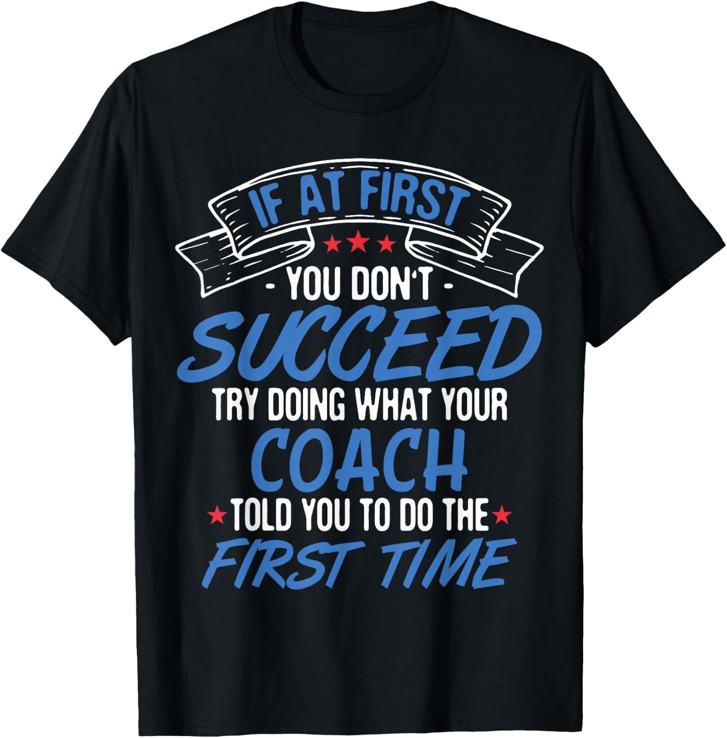 If At First You Don't Succeed Try Doing What Your Coach T-Shirt - T-Shirt | Black