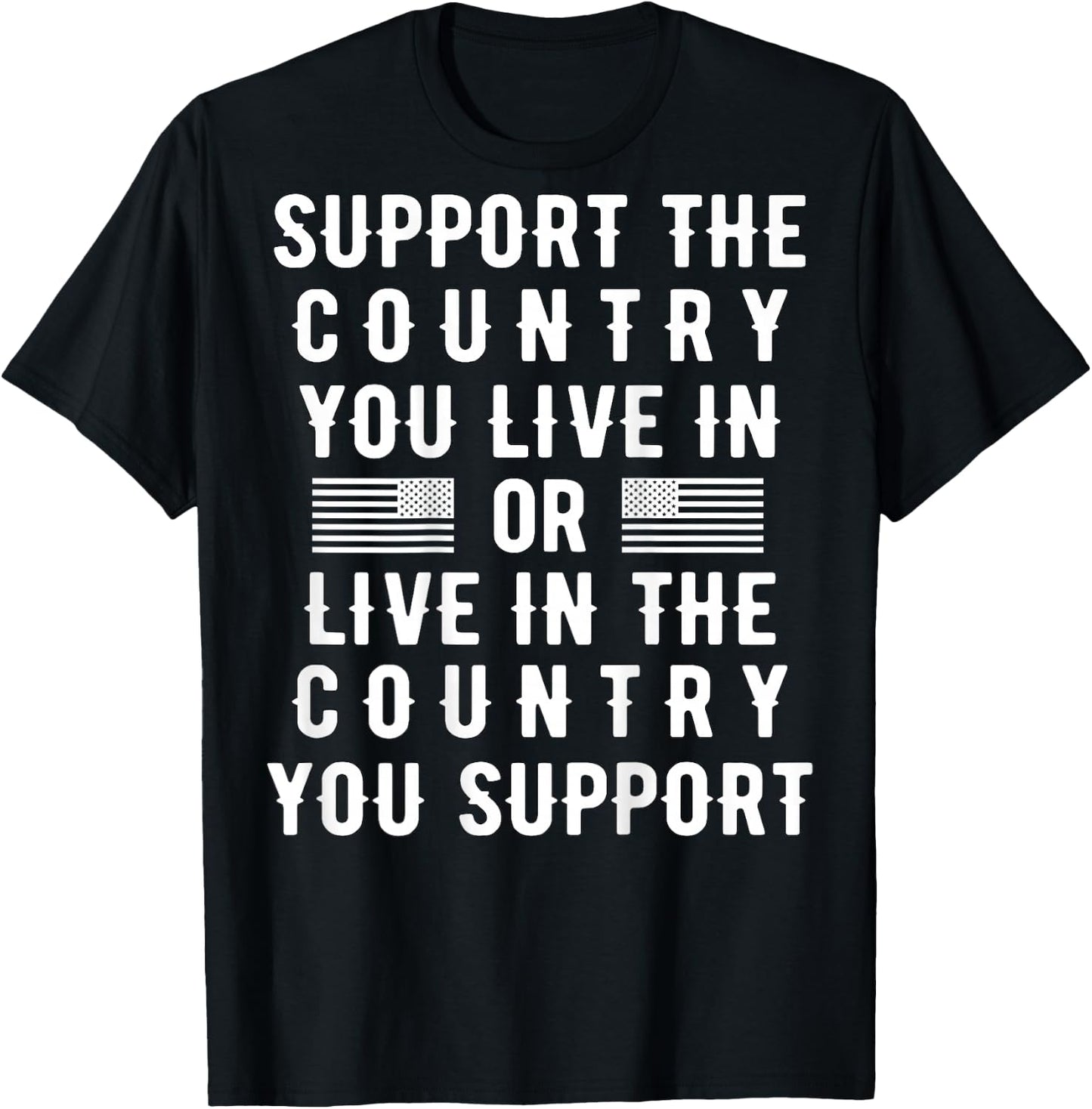 Support the Country You Live In or Live In Where You Support T-Shirt - T-Shirt | Black