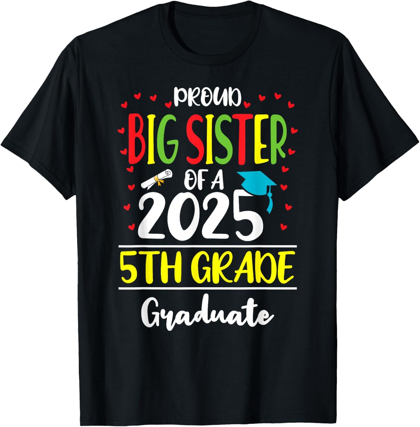 Proud Big Sister of a Class of 2025 5th Grade Graduate T-Shirt - T-Shirt | Black