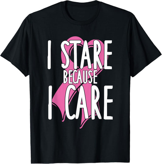 I stare because I care. Funny Cancer Awareness Shirt (pink) T-Shirt - T-Shirt | Black