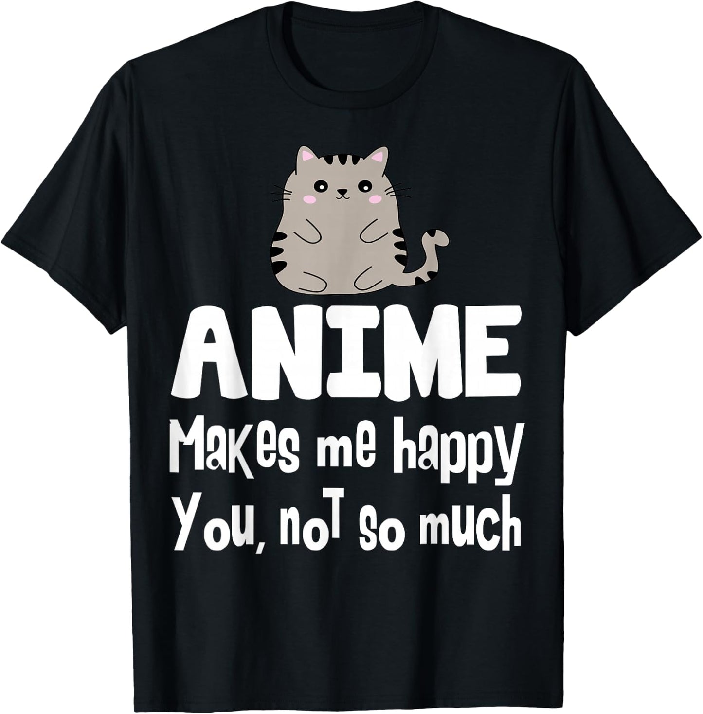 Anime Makes Me Happy You Not So Much Shirt Gift Anime Lover T-Shirt - T-Shirt | Black