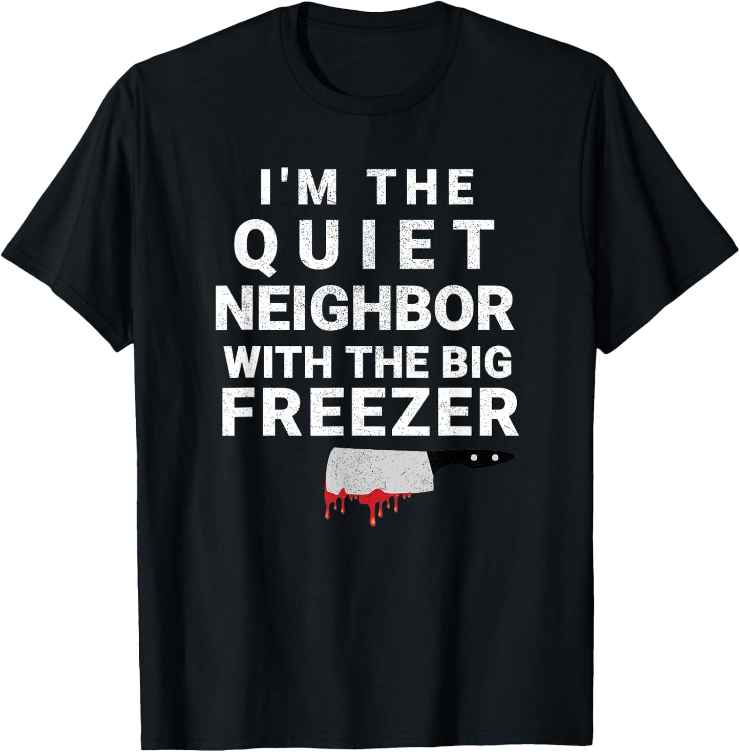 I'm The Quiet Neighbor With The Big Freezer Scary Halloween T-Shirt - T-Shirt | Black