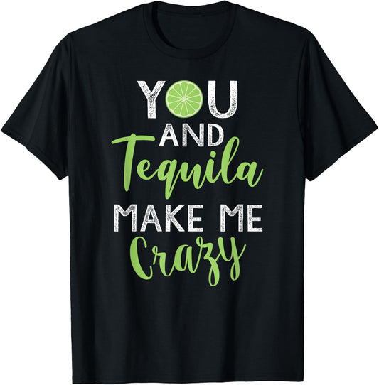 You and Tequila Make Me Crazy Cinco De Mayo Party Drinking T-Shirt - T-Shirt | Black