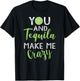 You and Tequila Make Me Crazy Cinco De Mayo Party Drinking T-Shirt - T-Shirt | Black