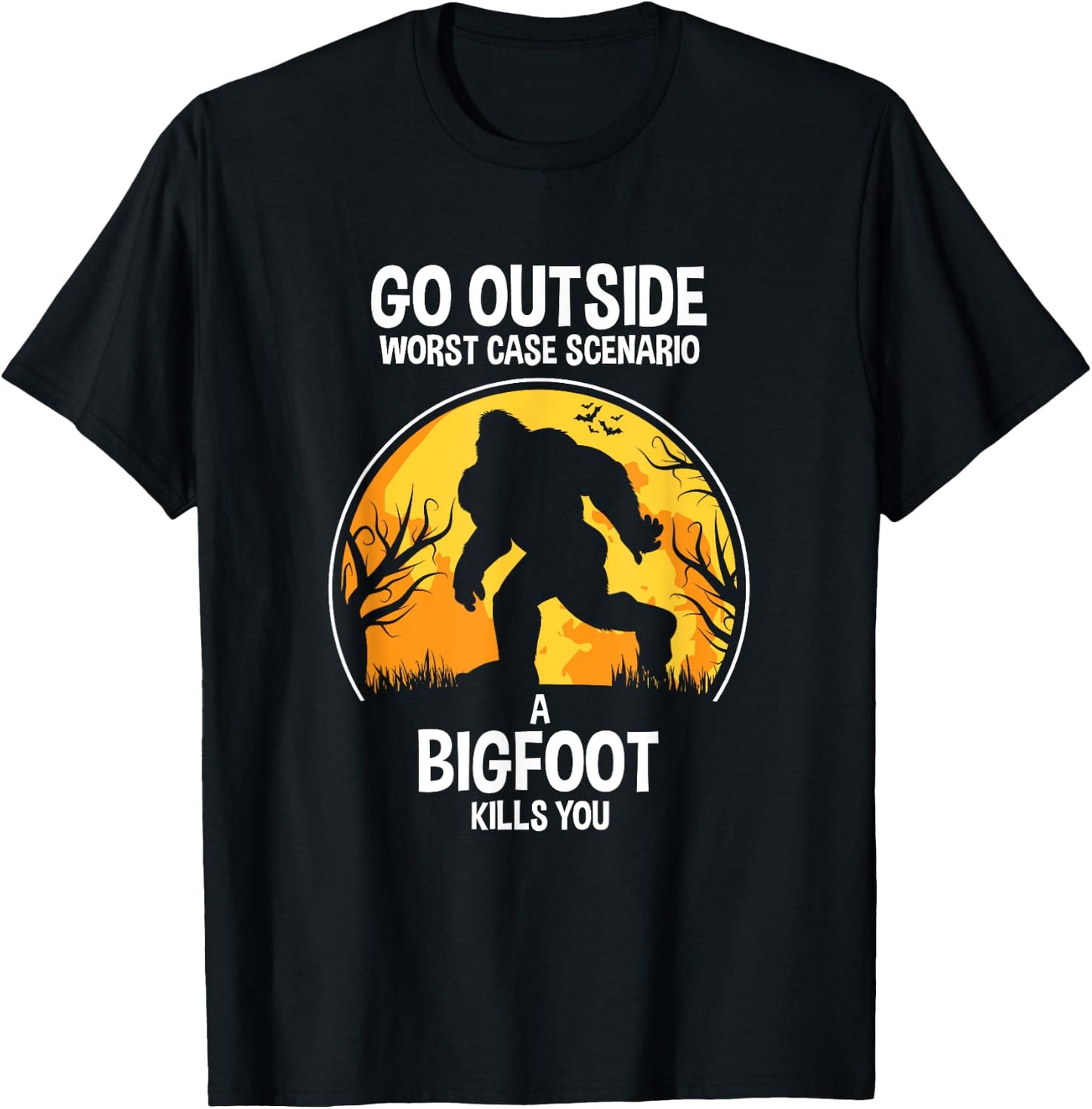 Go Outside Worse Case Scenario A Bigfoot Kill You T-Shirt - T-Shirt | Black