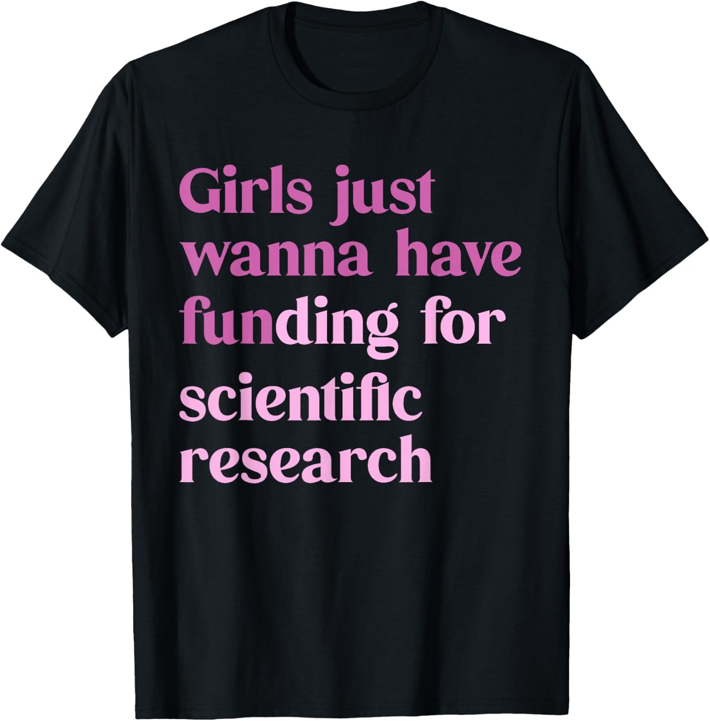 Girls Just Wanna Have Funding for Scientific T-Shirt - T-Shirt | Black