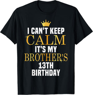 I Can't Keep Calm Its My Brother's 13th Birthday Golden Bday T-Shirt - T-Shirt | Black