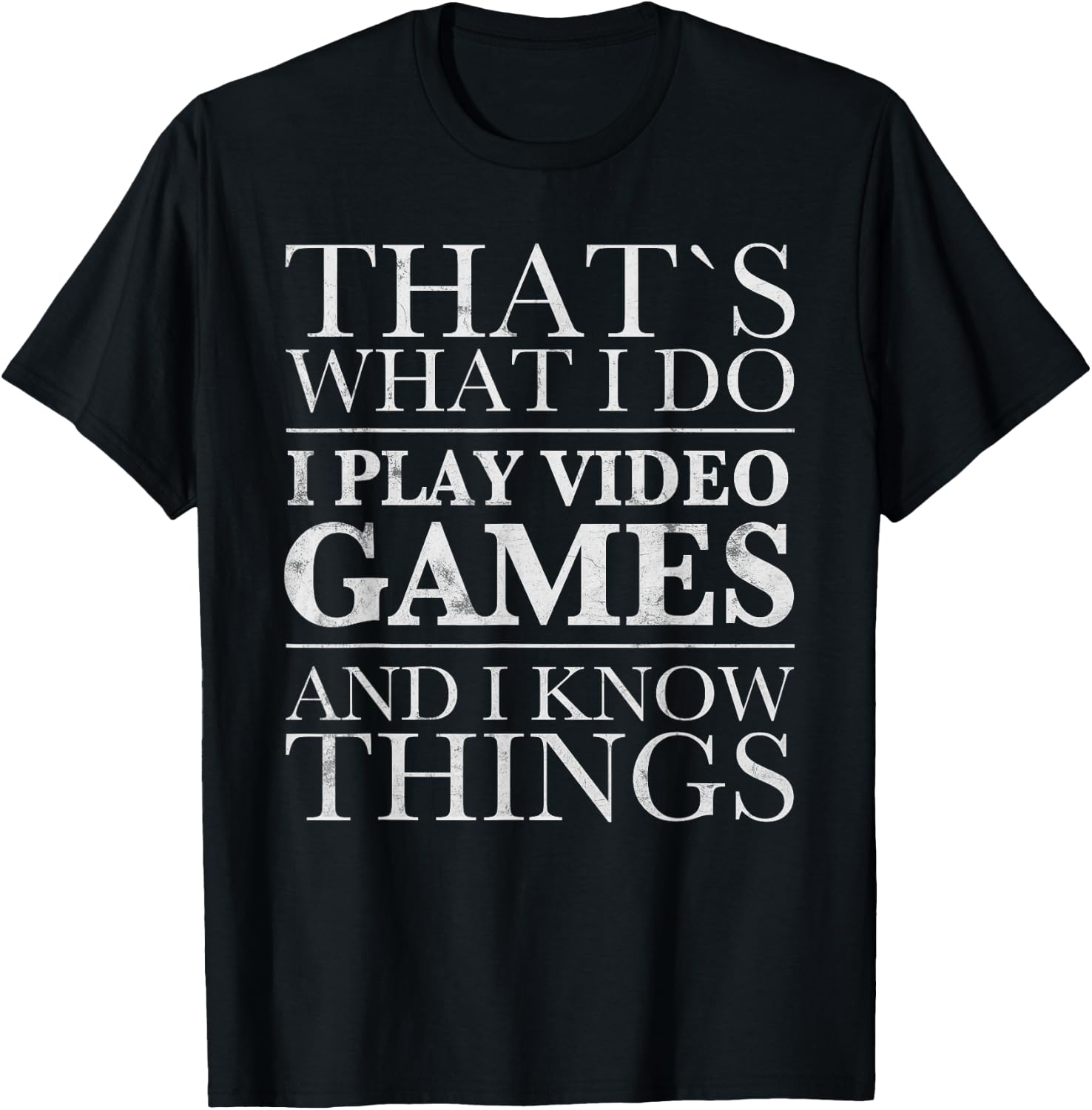 That's What I Do I Play Video Games And I Know Things SHIRT T-Shirt - T-Shirt | Black