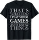 That's What I Do I Play Video Games And I Know Things SHIRT T-Shirt - T-Shirt | Black