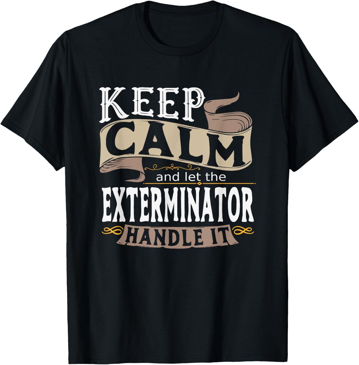 Keep Calm And Let The Exterminator Handle It Shirt I Men T-Shirt - T-Shirt | Black