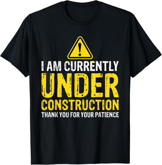I am Under Construction Thank You For Your Patience T-Shirt - T-Shirt | Black