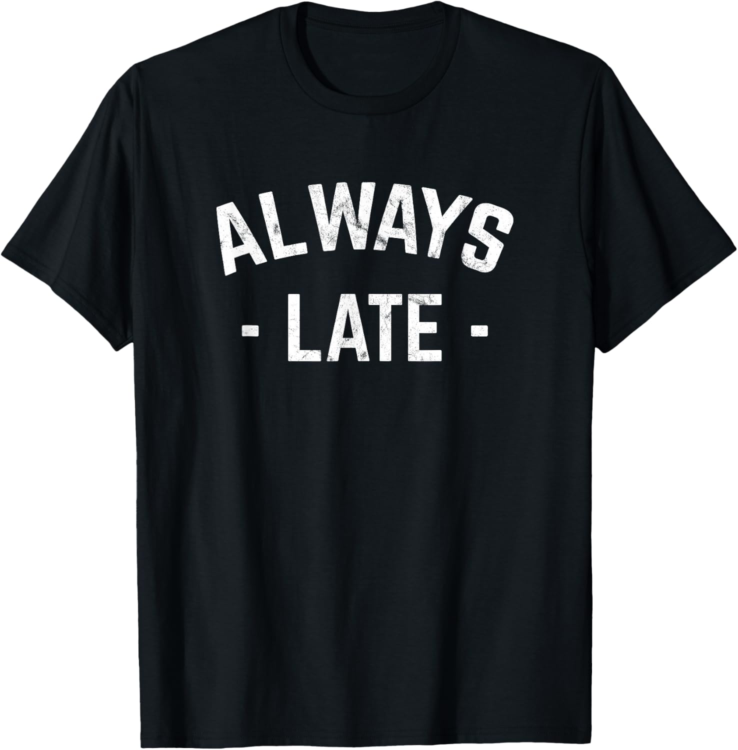 Always Late Funny for Chronically Late People T-Shirt - T-Shirt | Black
