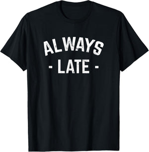 Always Late Funny for Chronically Late People T-Shirt - T-Shirt | Black