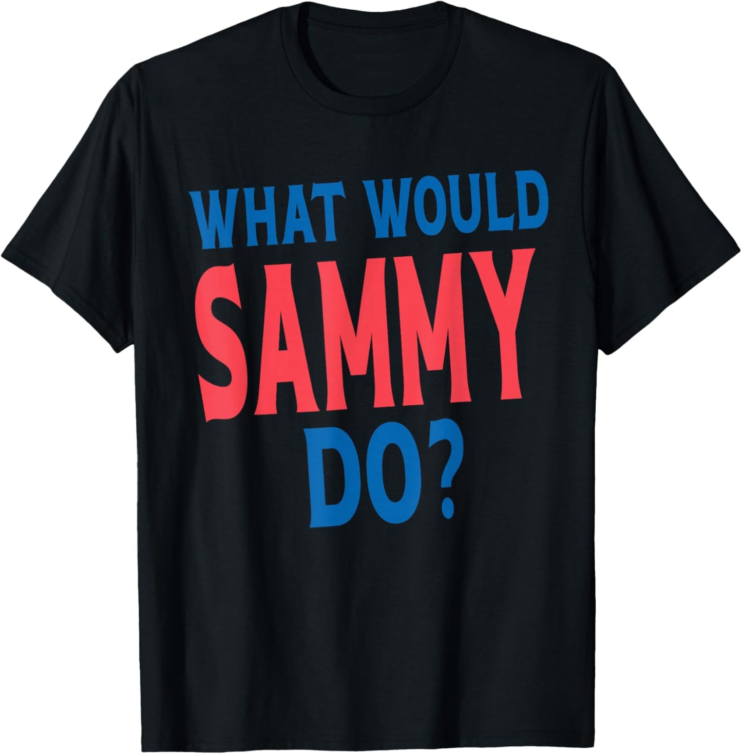 What Would Sammy Do Personal Name First Name Funny Sammy T-Shirt - T-Shirt | Black