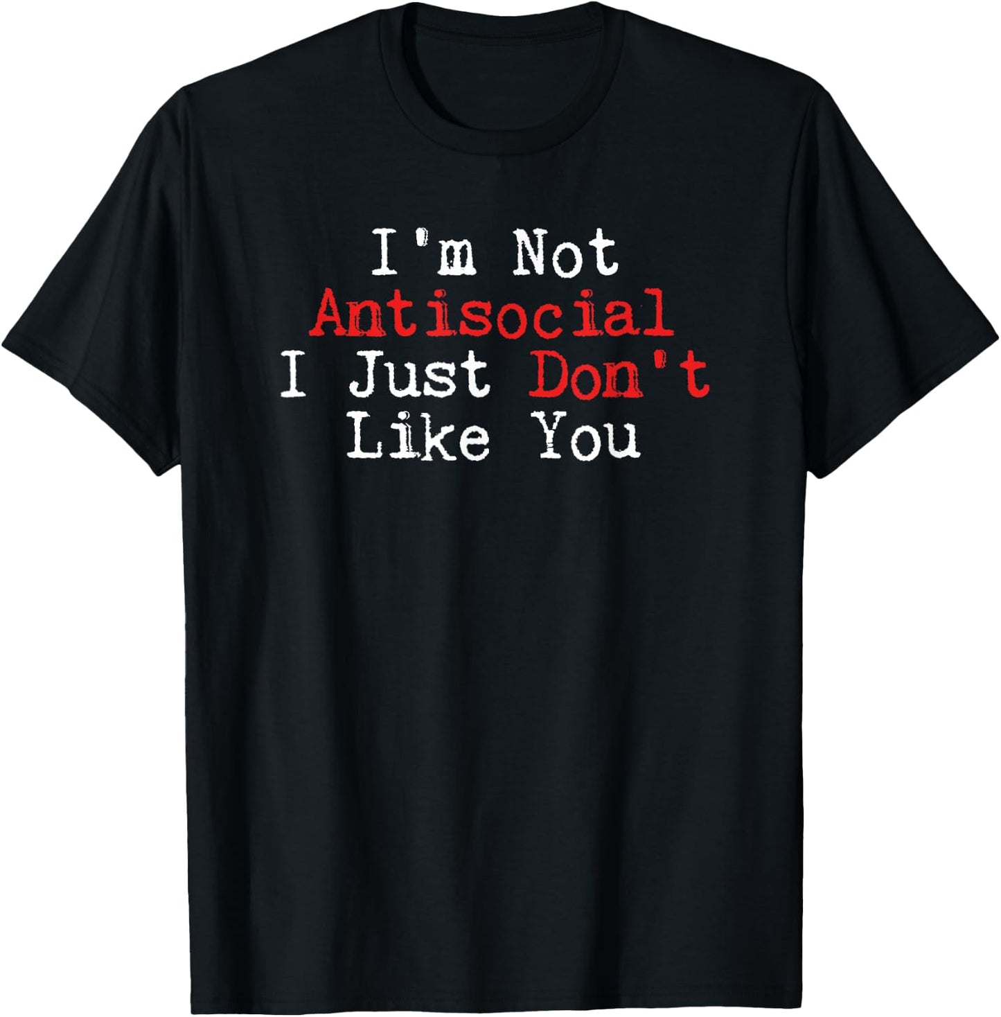 Humor I'm Not Antisocial I Just Don't Like You T-Shirt - T-Shirt | Black