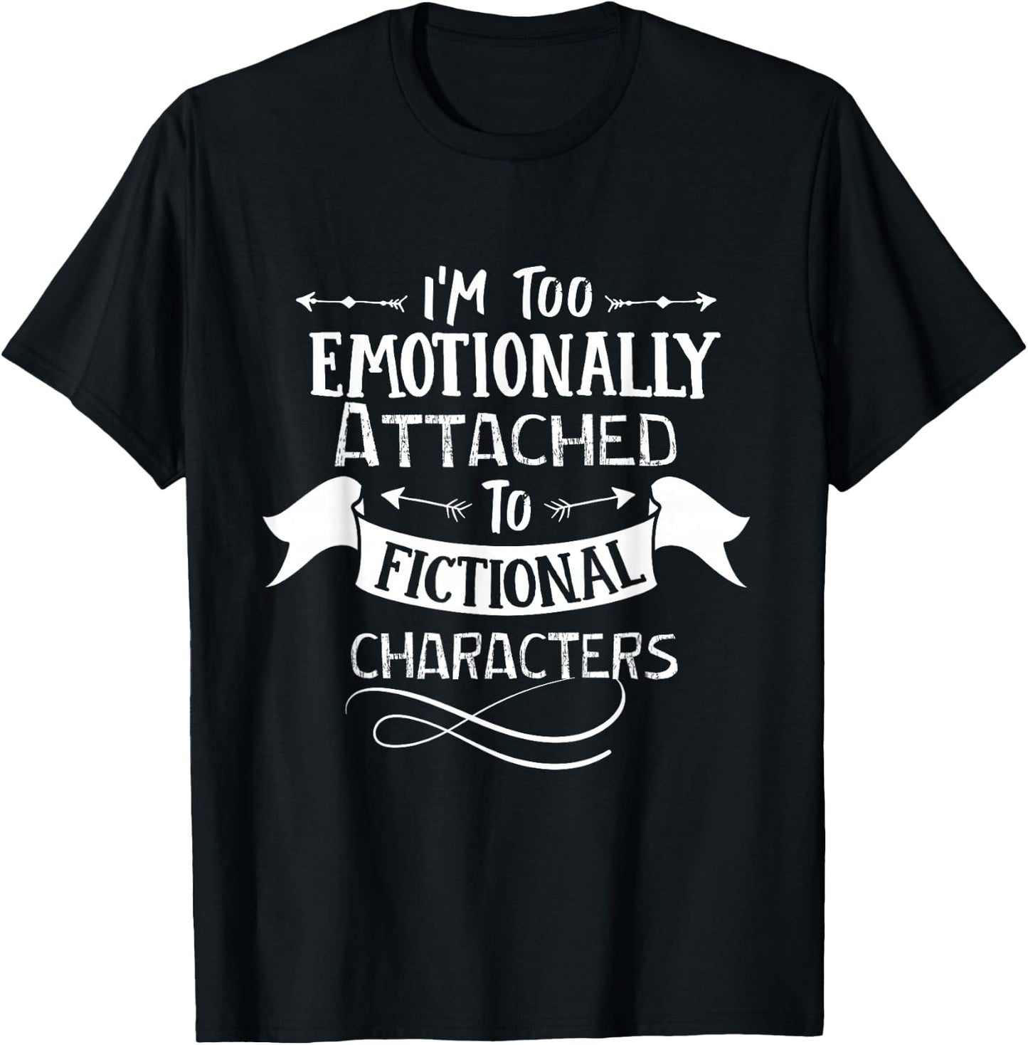 I'm Too Emotionally Attached To Fictional Characters T-Shirt - T-Shirt | Black