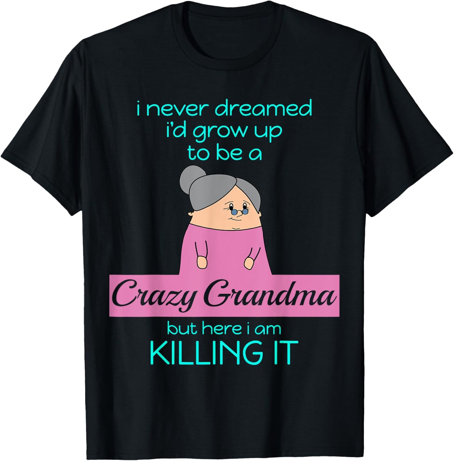 Crazy Grandma, Here I Am Killing It - Funny Grandmother Gift T-Shirt - T-Shirt | Black