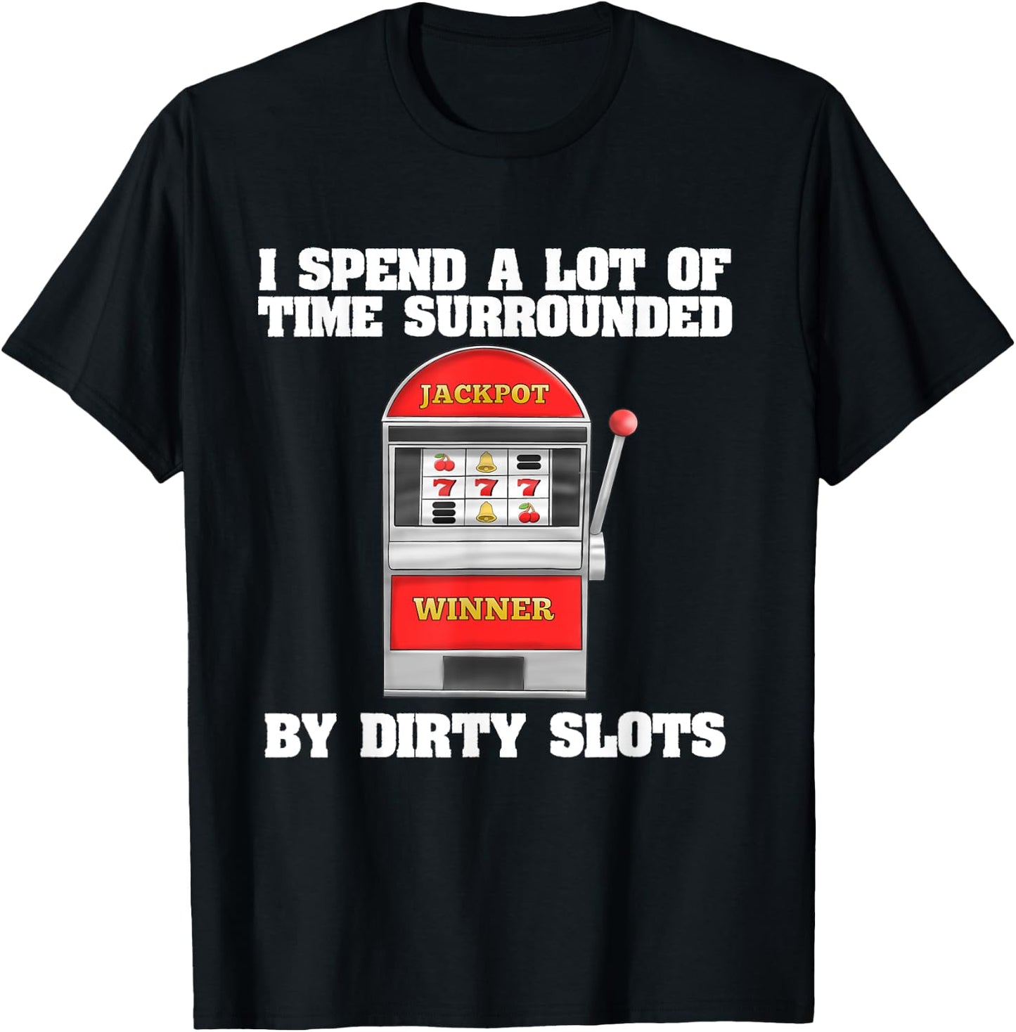 Slot Machine Dirty Slots Quote Casino Gift For Gamblers T-Shirt - T-Shirt | Black