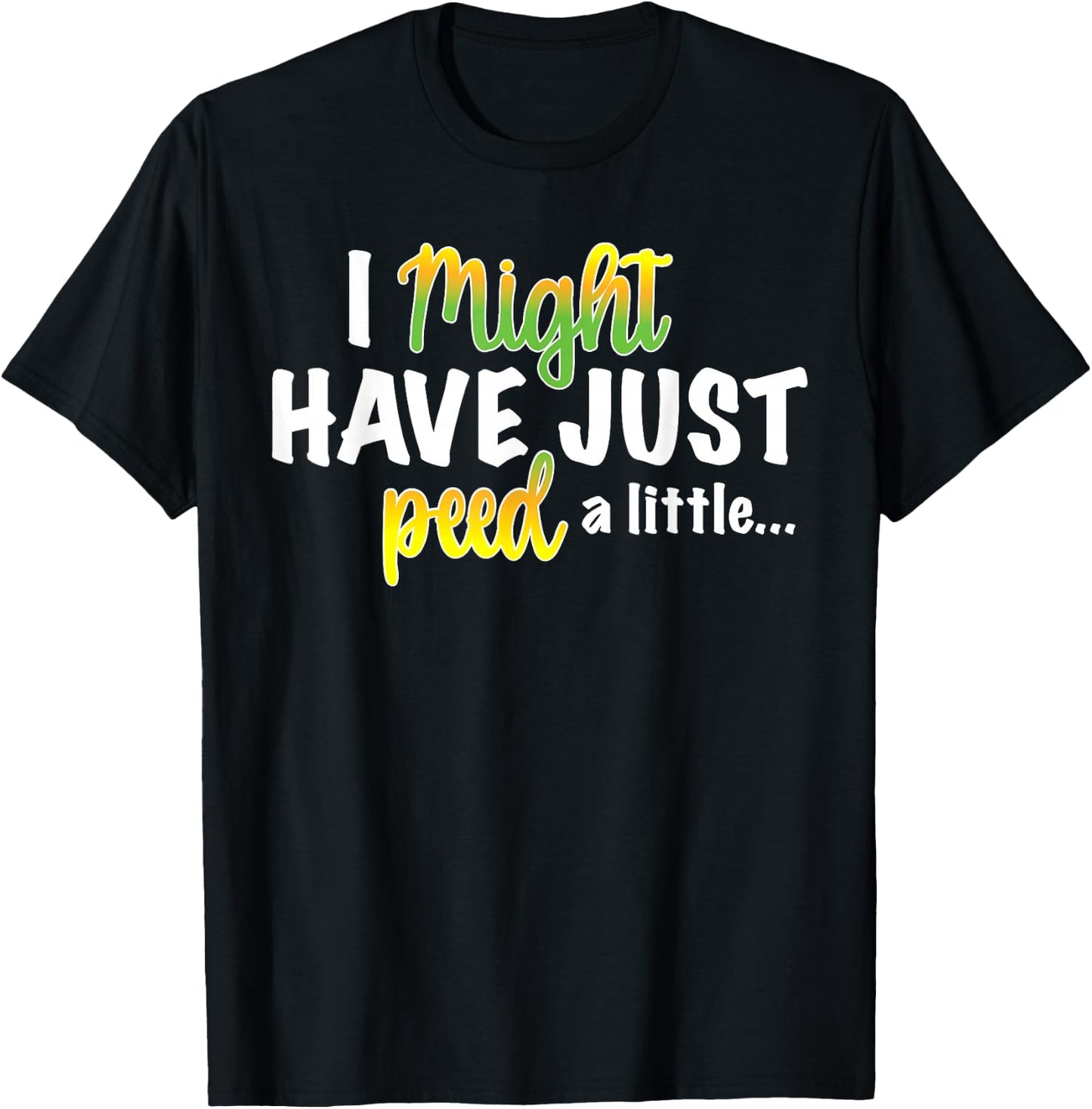 I Might Have Just Peed a Little Funny T-Shirt - T-Shirt | Black