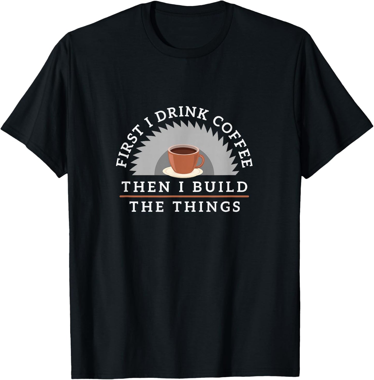 Funny Drink Coffee And Build Things Woodworking Gift T-Shirt - T-Shirt | Black