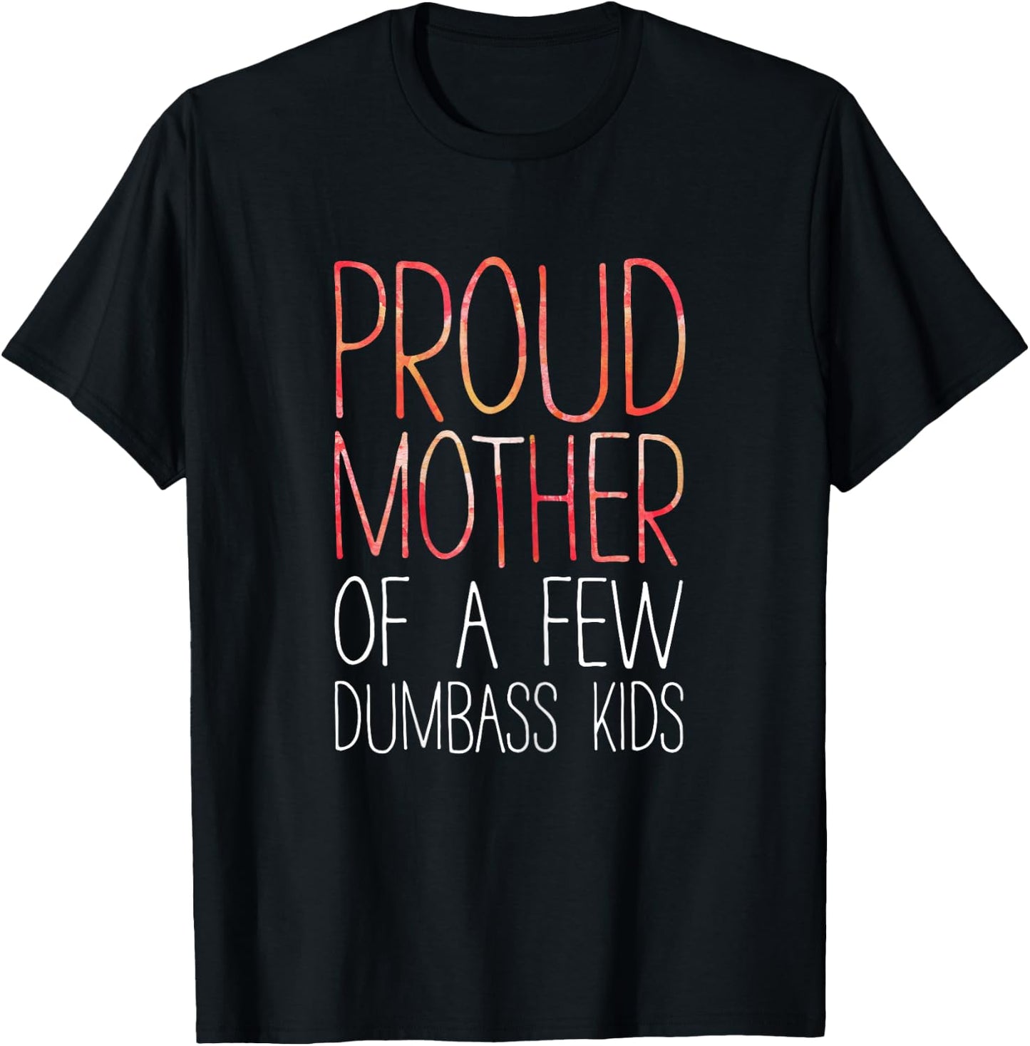 Proud Mother Of A Few Dumbass Kids Shirt Mom Mothers Day T-Shirt - T-Shirt | Black