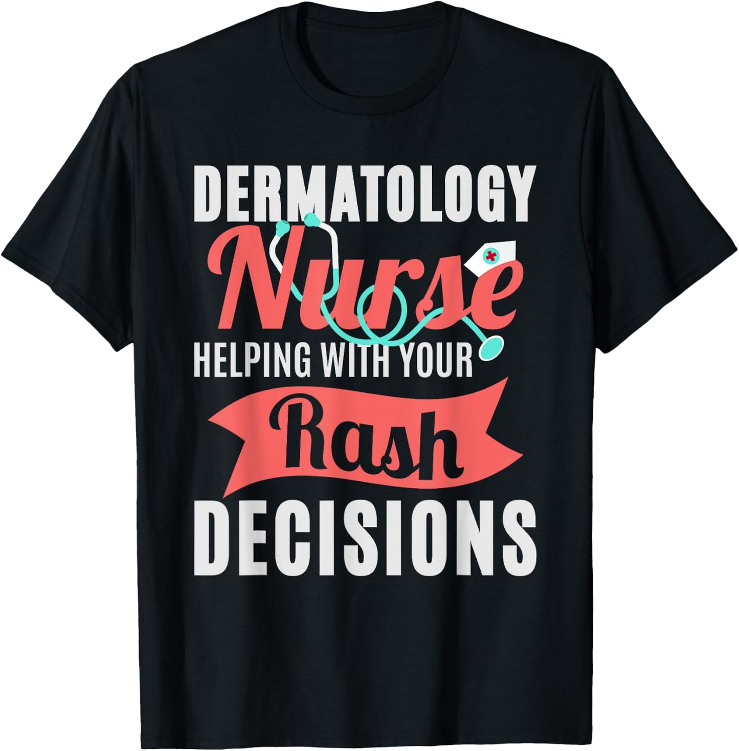 Dermatology Nurse Helping With Your Rash Decisions T-Shirt - T-Shirt | Black