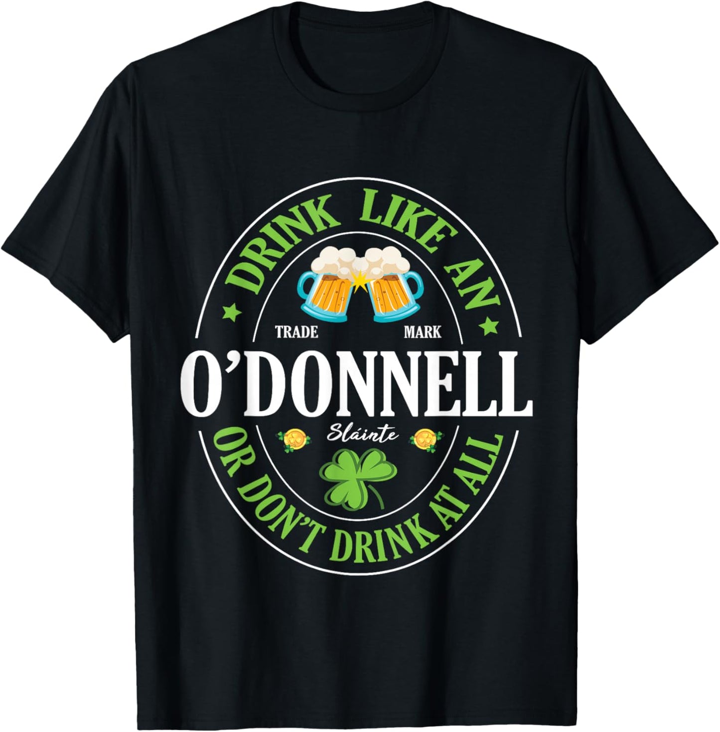 Drink Like An O’Donnell or Don’t Drink At All St Patrick Day T-Shirt - T-Shirt | Black