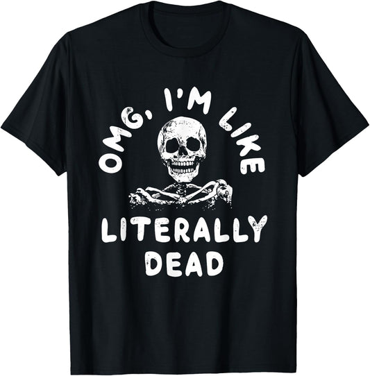Omg I’m Like Literally Dead T-Shirt - T-Shirt | Black