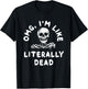 Omg I’m Like Literally Dead T-Shirt - T-Shirt | Black