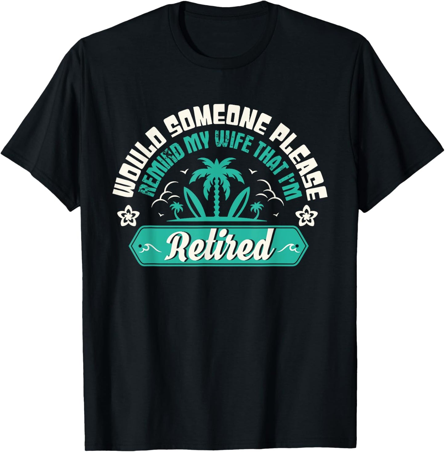Would Someone Please Remind My Wife That I'm Retired T-Shirt - T-Shirt | Black